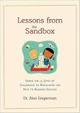 Lessons from the Sandbox : Rediscovering the Keys to Business Success