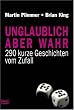 Unglaublich aber wahr: 290 Zuf�lle und andere unglaubliche Geschichten: 290 kurze Geschichten vom Zufall
