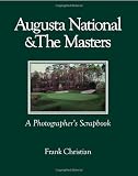 Augusta National & The Masters: A Photographers Scrapbook: New and Revised Addition