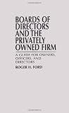 Boards of Directors and the Privately Owned Firm: A Guide for Owners, Officers, and Directors