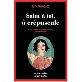 Salut � toi, � cr�pusculepar Ruth Francisco