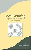 Manufacturing: Design, Production, Automation, and Integration (Manufacturing Engineering and Materials Processing)