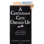 A Gentleman Gets Dressed Up: What to Wear, When to Wear it, How to Wear it (Gentlemanners Book.)
