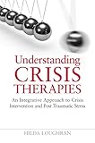 Understanding crisis therapies : an integrative approach to crisis intervention and post traumatic stress