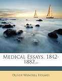 Medical Essays, 1842-1882...