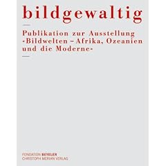 Bildgewaltig - Publikation zur Austellung Bildwelten: Afrika, Ozeanien und die Moderne