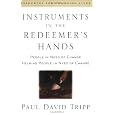 Instruments in the Redeemer's Hands: People in Need of Change Helping People in Need of Change (Resources for Changing Lives)