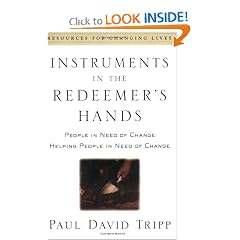 Instruments in the Redeemer's Hands: People in Need of Change Helping People in Need of Change (Resources for Changing Lives)