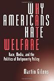 Why Americans Hate Welfare: Race, Media, and the Politics of Antipoverty Policy (Studies in Communication, Media, and Public Opinion)