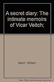 A Secret diary : the intimate memoirs of Vicar Veitch