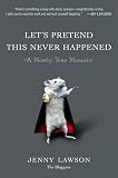 Lets Pretend This Never Happened: (A Mostly True Memoir)