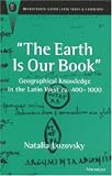 The Earth Is Our Book: Geographical Knowledge in the Latin West ca. 400-1000 (Recentiores: Later Latin Texts and Contexts)
