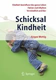 Schicksal Kindheit: Kindheit beeinflusst das ganze Leben - Fakten statt Mythen - Verständlich und klar