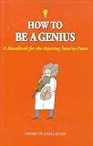 Buy : How to Be a Genius: A Handbook for the Aspiring Smarty-Pants