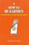 How to Be a Genius: A Handbook for th...