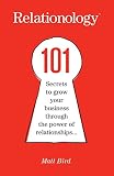 Relationology™ : 101 secrets to grow your business through the power of relationships...