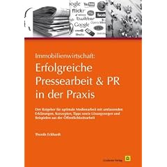 Immobilienwirtschaft: Erfolgreiche Pressearbeit und PR in der Praxis: Der Ratgeber f�r optimale Medienarbeit mit umfassenden Erkl�rungen, Konzepten, ... und Beispielen aus der �ffentlichkeitsarbeit