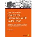 Immobilienwirtschaft: Erfolgreiche Pressearbeit und PR in der Praxis: Der Ratgeber f�r optimale Medienarbeit mit umfassenden Erkl�rungen, Konzepten, ... und Beispielen aus der �ffentlichkeitsarbeit