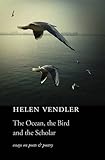 The Ocean, the Bird, and the Scholar: Essays on Poets and Poetry