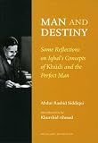 Man and destiny : some reflections on Iqbal's concepts of khudi and the perfect man