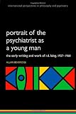 Portrait of the Psychiatrist as a Young Man: The Early Writing and Work of R.D. Laing, 1927-1960. (International Perspectives in Philosophy and Psychiatry)