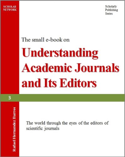 Understanding Academic Journals and its Editors: The world through the eyes of the editors of scientific journals (Publish Research Papers in Academic Journals Book 3)