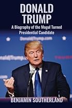 Donald Trump: A Biography of the Mogul Turned Presidential Candidate Donald Trump: A Biography of the Mogul Turned Presidential Candidate