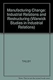 Manufacturing change : industrial relations and restructuring