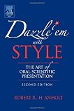Dazzle 'Em With Style, Second Edition: The Art of Oral Scientific Presentation