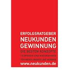 Erfolgsratgeber Neukundengewinnung: Die besten Konzepte, Techniken und Ma�nahmen f�r mehr Umsatz und Gewinn