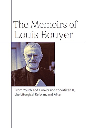 The Memoirs of Louis Bouyer: From Youth and Conversion to Vatican II, the Liturgical Reform, and After, by Louis Bouyer