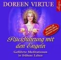 R&uuml;ckf&uuml;hrung mit den Engeln: Gef&uuml;hrte Meditationen in fr&uuml;here Leben