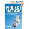 Project Governance: A Practical Guide to Effective Project Decision Making