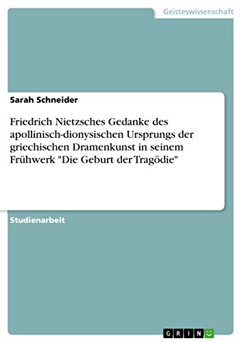 Friedrich Nietzsches Gedanke des apollinisch-dionysischen Ursprungs der griechischen Dramenkunst in seinem Frühwerk 