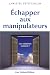 Echapper aux manipulateurs : Les solutions existent !
