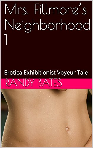 Mrs. Fillmore's Neighborhood 1: Erotica Exhibitionist Voyeur Tale, by Randy Bates Mrs. Fillmore's Neighborhood 1: Erotica Exhibitionist Voyeur Tale, by Randy Bates