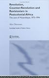 Revolution, Counter-Revolution and Revisionism in Postcolonial Africa: The Case of Mozambique, 1975-1994 (Studies in Modern History)