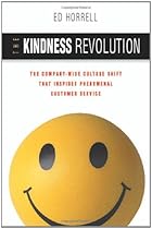 The Kindness Revolution: The Company-wide Culture Shift That Inspires Phenomenal Customer Service