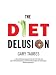 Books : The Diet Delusion: Challenging the Conventional Wisdom on Diet, Weight Loss and Disease