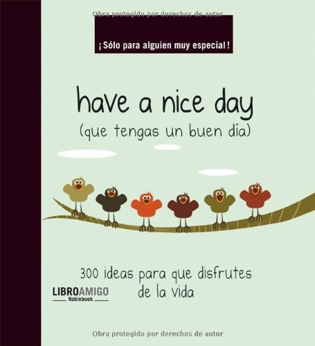 Have a nice day (que tengas un buen dia): 300 ideas para que disfrutes de la vida (Libro amigo) (Spanish Edition)