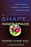 The Shape of Inner Space: String Theory and the Geometry of the Universe’s Hidden Dimensions