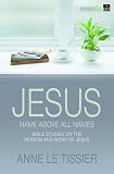 Jesus : name above all names : 32 Bible studies on the person and work of Jesus