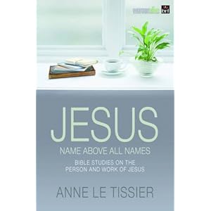 【クリックで詳細表示】Jesus Name Above All Names： 32 Bible Studies on the Person and Work of Jesus. by Anne Le Tissier [ペーパーバック]