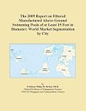The 2009 Report on Filtered Manufactured Above-Ground Swimming Pools of at Least 15 Feet in Diameter: World Market Segmentation by City