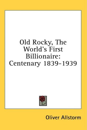 Image of: Old Rocky, The World's First Billionaire: Centenary 1839-1939