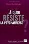A quoi r�siste la psychanalyse ?