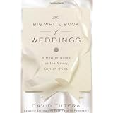 The Big White Book of Weddings: A How-to Guide for the Savvy, Stylish Bride