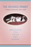 The Relaxed Rabbit: Massage for Your Pet Bunny