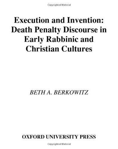 Execution and Invention: Death Penalty Discourse in Early Rabbinic and Christian Cultures