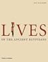 Lives of the Ancient Egyptians: Pharaohs, Queens, Courtiers and Commoners